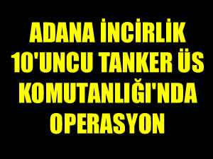 Adana daki İncirlik 10 uncu Tanker Üs Komutanlığı nda operasyon