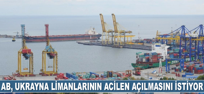 AB, Ukrayna limanlarının acilen açılmasını istiyor