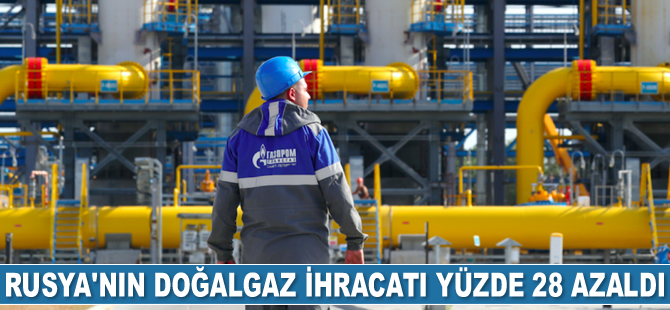 Rusya’nın doğalgaz ihracatı yüzde 28 azaldı