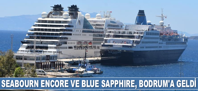 Seabourn Encore ve Blue Sapphire yolcu gemileri, Bodrum’a geldi