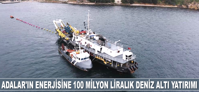 Ayedaş, Adalar’ın enerjisine 100 milyon liralık deniz altı yatırımı yaptı