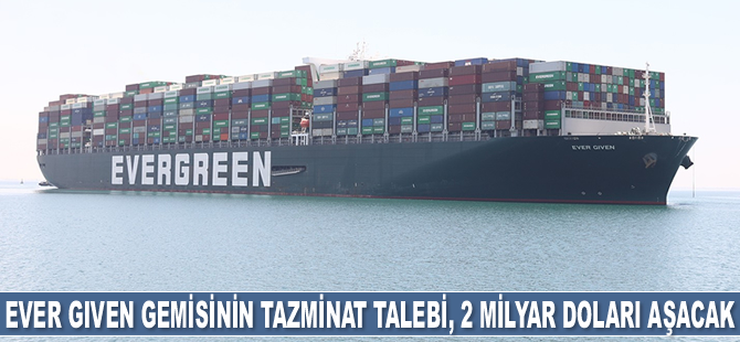 Ever Given gemisinin tazminat talebi, 2 milyar doları aşacak