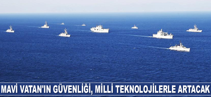 Milli teknolojiler, ‘Mavi Vatan’ın güvenliğini artıracak