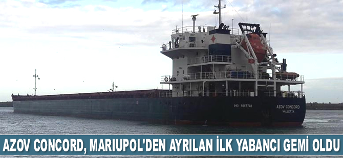 Türk sahipli Azov Concord, Mariupol Limanı’ndan ayrılan ilk yabancı gemi oldu