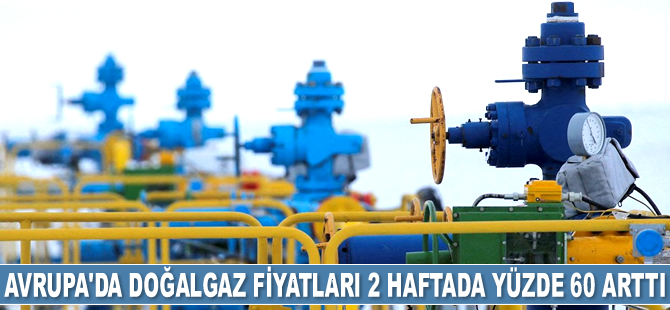 Avrupa'da doğalgaz fiyatları iki haftada yüzde 60 arttı