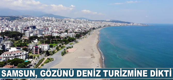 Samsun, gözünü deniz turizmine dikti