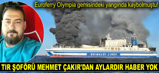 Euroferry Olympia gemisindeki yangında kaybolan Mehmet Çakır'dan aylardır haber yok