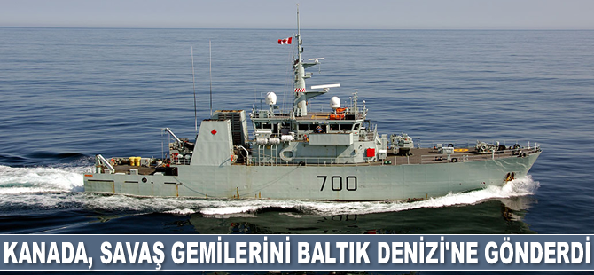 Kanada, savaş gemilerini Baltık Denizi’ne gönderdi