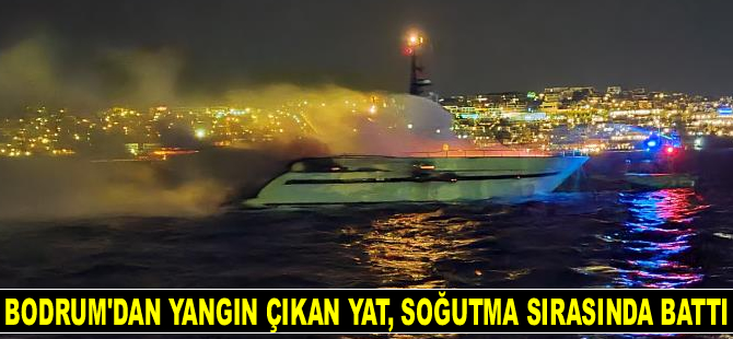 Bodrum’dan yangın çıkan yat, soğutma sırasında battı