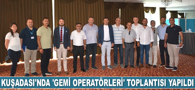 Kuşadası’nda ‘Gemi Operatörleri’ toplantısı yapıldı