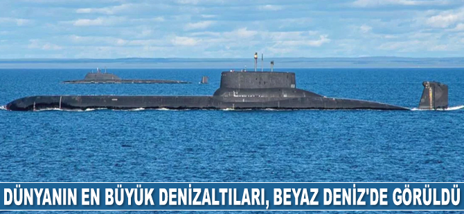 Dünyanın en büyük denizaltıları, Beyaz Deniz'de görüldü