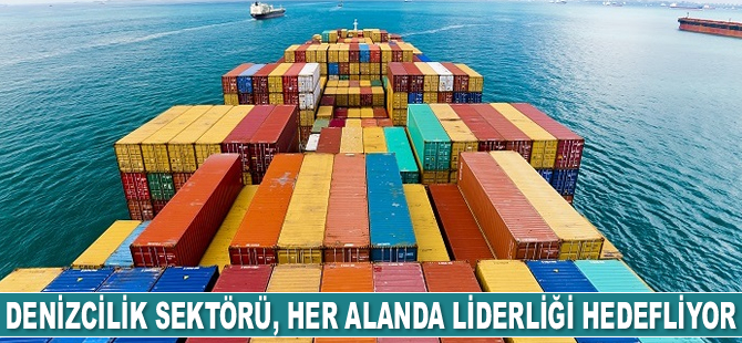 Denizcilik sektörü, her alanda liderliği hedefliyor