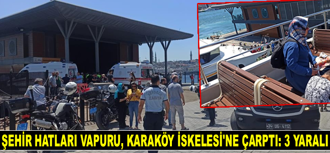 ŞH-DURUSU isimli Şehir Hatları vapuru, Karaköy İskelesi’ne çarptı: 3 yaralı