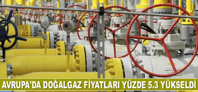 Avrupa'da gaz fiyatları yüzde 5.3 yükseldi