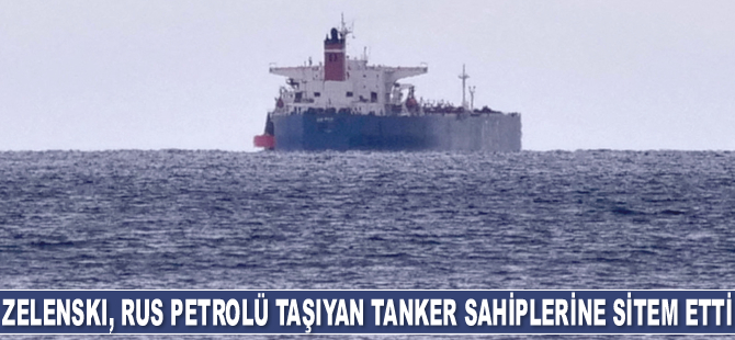 Volodimir Zelenski, Rus petrolü taşıyan Yunan tanker sahiplerine sitem etti