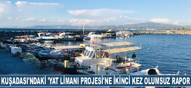 Kuşadası’ndaki 'Yat Limanı Projesi'ne ikinci kez olumsuz rapor geldi