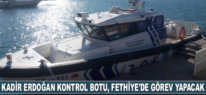 Şehit Polis Memuru Kadir Erdoğan kontrol botu, Fethiye’de görev yapacak