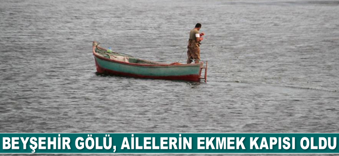 Beyşehir Gölü, ailelerin ekmek kapısı oldu