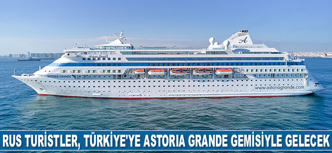 Rus turistler, Türkiye’ye Astoria Grande gemisiyle gelecek