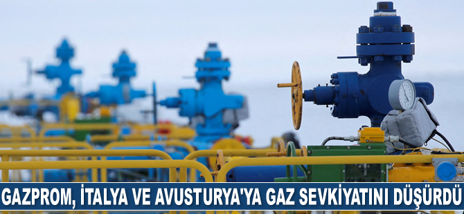 Gazprom, İtalya ve Avusturya'ya gaz sevkiyatını düşürdü