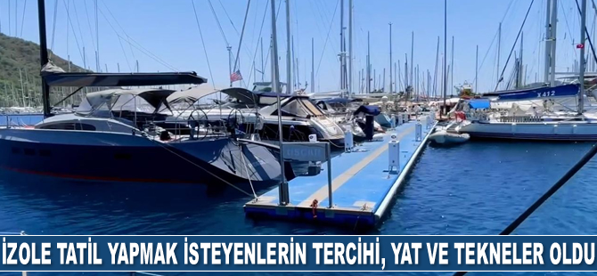 İzole tatil yapmak isteyenlerin tercihi yat ve tekneler oldu