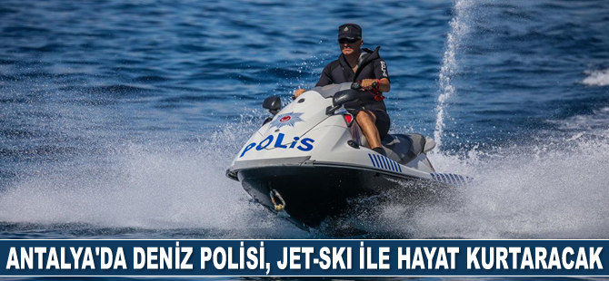 Antalya'da deniz polisi, jet-ski ile hayat kurtaracak