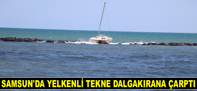 Samsun’da yelkenli tekne dalgakırana çarptı