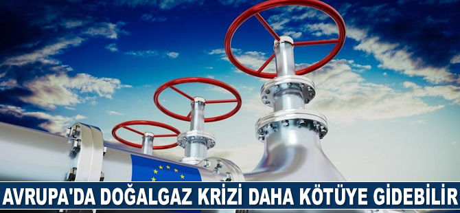 Avrupa’da doğalgaz krizi daha kötüye gidebilir