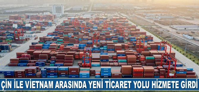 Çin ile Vietnam arasında yeni bir ticaret yolu daha hizmete girdi