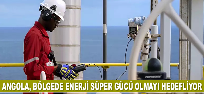 Angola, bölgede enerji süper gücü olmayı hedefliyor