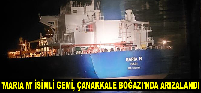 'Maria M' isimli gemi, Çanakkale Boğazı’nda arızalandı