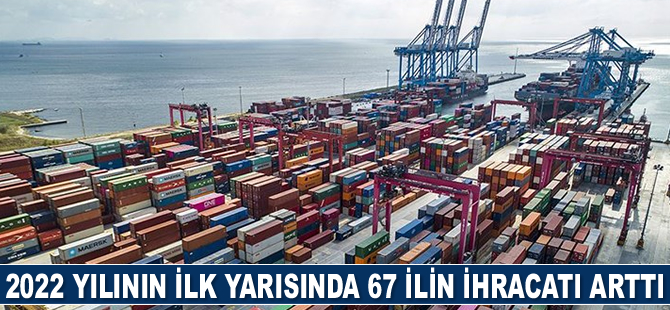 Yılın ilk yarısında 67 ilin ihracatı arttı