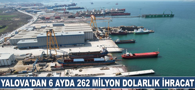 Yalova’dan 6 ayda 262 milyon 971 bin dolarlık ihracat gerçekleştirildi