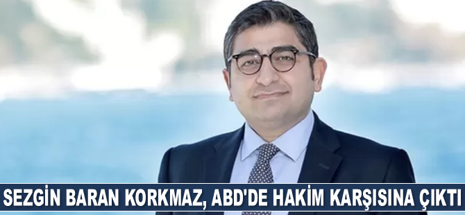 Sezgin Baran Korkmaz, ABD'de hakim karşısına çıktı