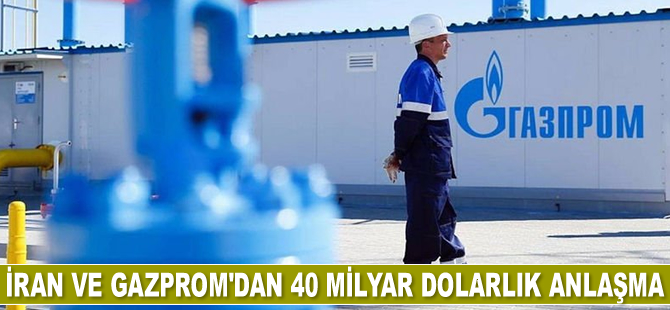 İran ve Gazprom, 40 milyar dolarlık anlaşma imzaladı