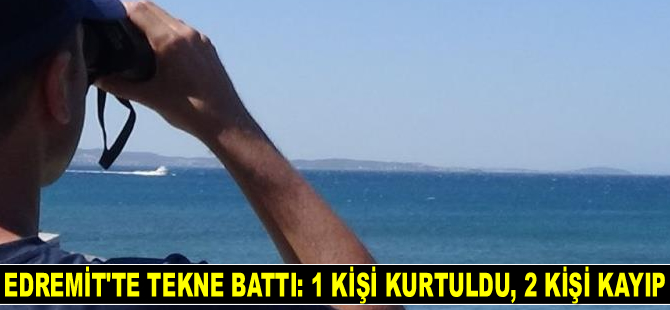 Edremit’te tekne battı: 1 kişi kurtuldu, 2 kişi kayıp