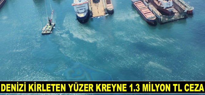 İzmir Körfezi’ni kirleten yüzer kreyne 1.3 milyon TL para cezası kesildi