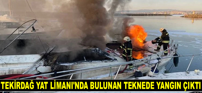 Tekirdağ Yat Limanı’nda bulunan teknede yangın çıktı