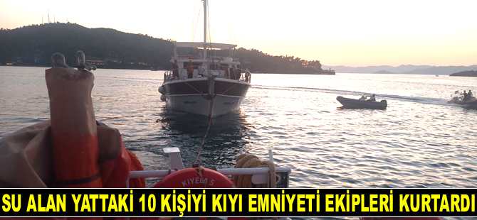 Fethiye’de su alan yattaki 10 kişiyi Kıyı Emniyeti ekipleri kurtardı