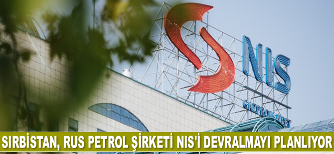 Sırbistan, Rusya'ya ait petrol şirketi NIS'i devralmayı planlıyor