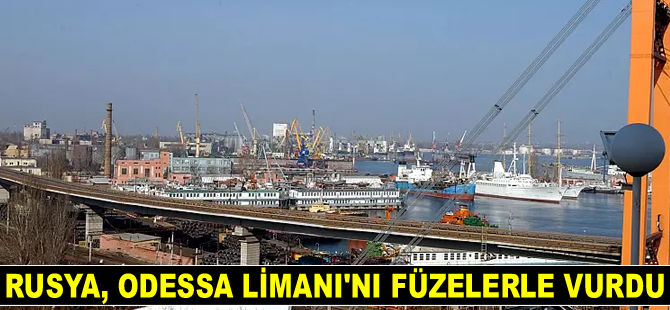 Ukrayna: Rusya, Odessa Limanı’nı füzeyle vurdu