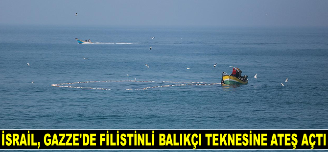 İsrail, Gazze'de Filistinli balıkçı teknesine ateş açtı