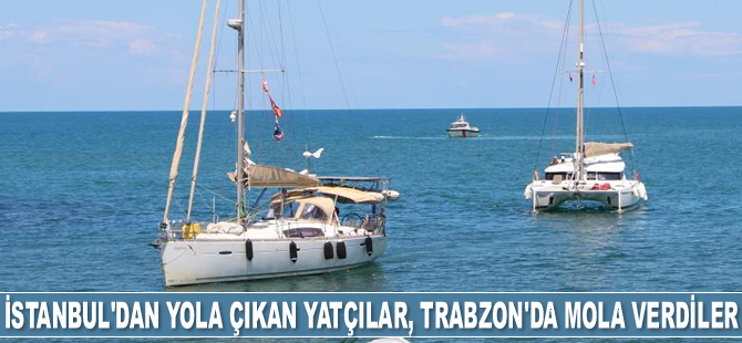 İstanbul'dan yola çıkan yatçılar, Trabzon’da mola verdiler