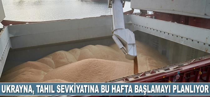 Ukrayna, tahıl sevkiyatına bu hafta başlamayı planlıyor