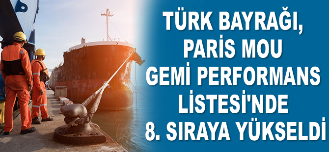 Türk Bayrağı, Paris MoU Gemi Performans Listesi’nde 8. sıraya yükseldi