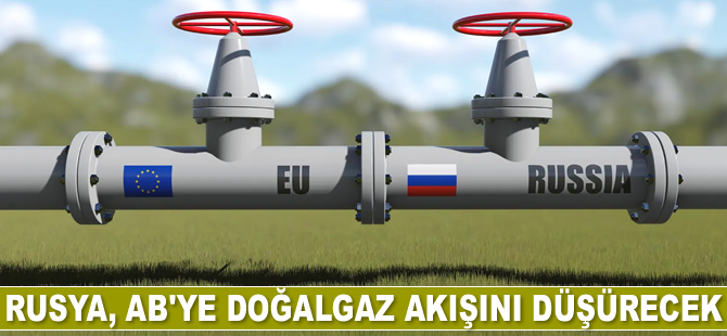 Rusya, AB’ye doğalgaz akışını düşürecek