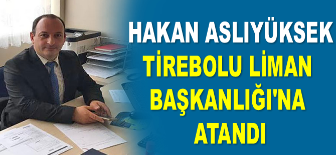 Hakan Aslıyüksek, Tirebolu Liman Başkanlığı’na atandı