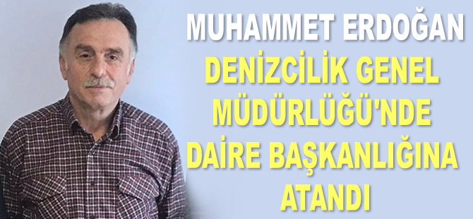 Muhammet Erdoğan, Denizcilik Genel Müdürlüğü'nde daire başkanlığına atandı