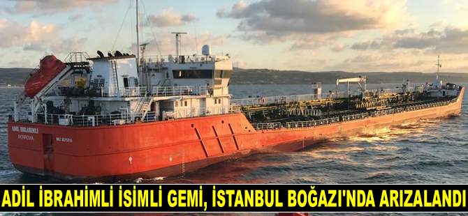 ‘Adil İbrahimli’ isimli gemi, İstanbul Boğazı’nda arızalandı