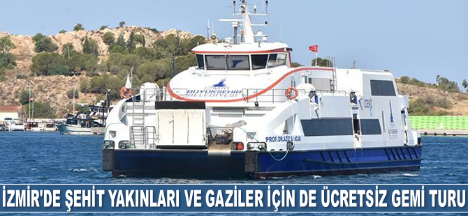 İzmir’de şehit yakınları ve gaziler için de ücretsiz gemi turu başlıyor